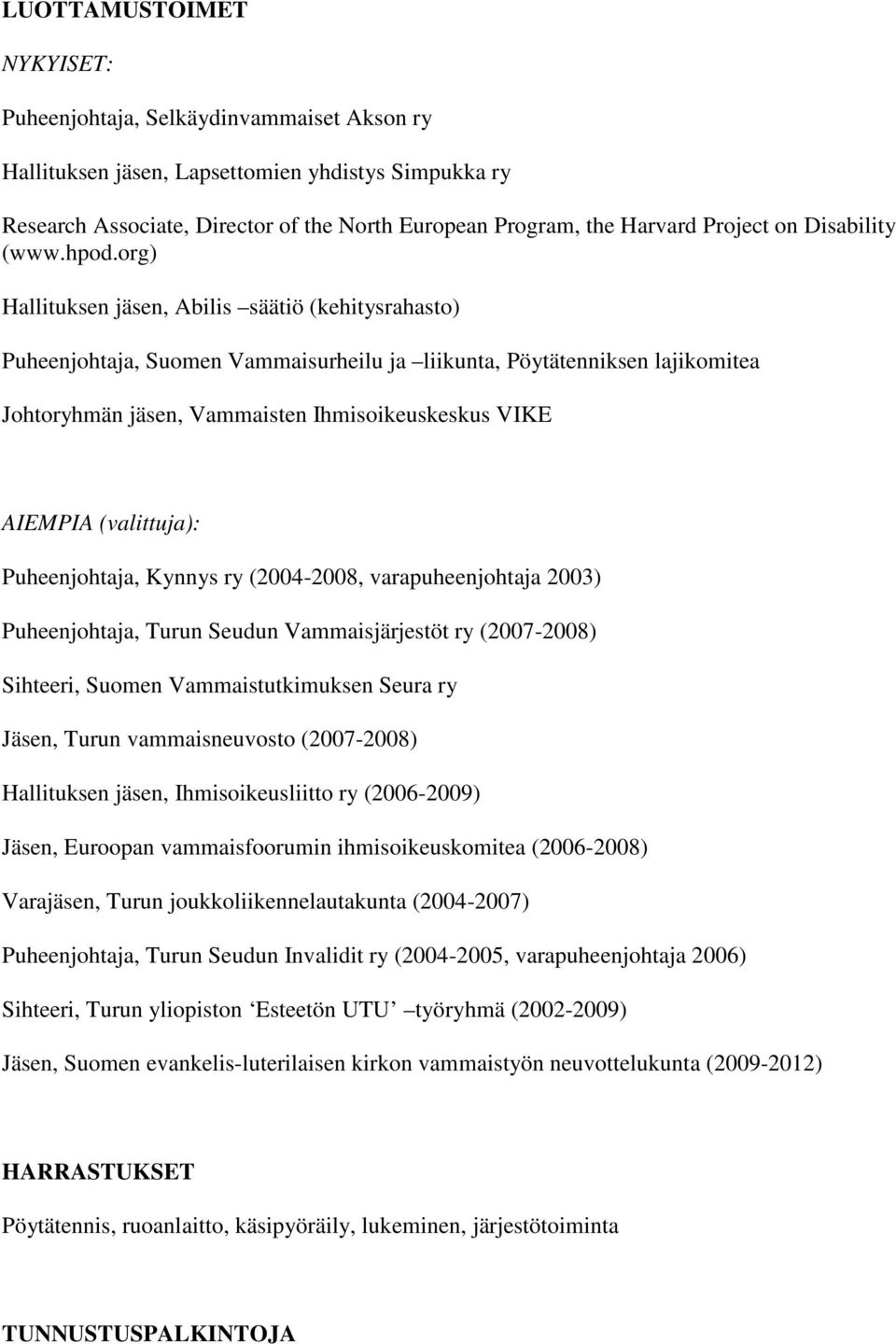 org) Hallituksen jäsen, Abilis säätiö (kehitysrahasto) Puheenjohtaja, Suomen Vammaisurheilu ja liikunta, Pöytätenniksen lajikomitea Johtoryhmän jäsen, Vammaisten Ihmisoikeuskeskus VIKE AIEMPIA