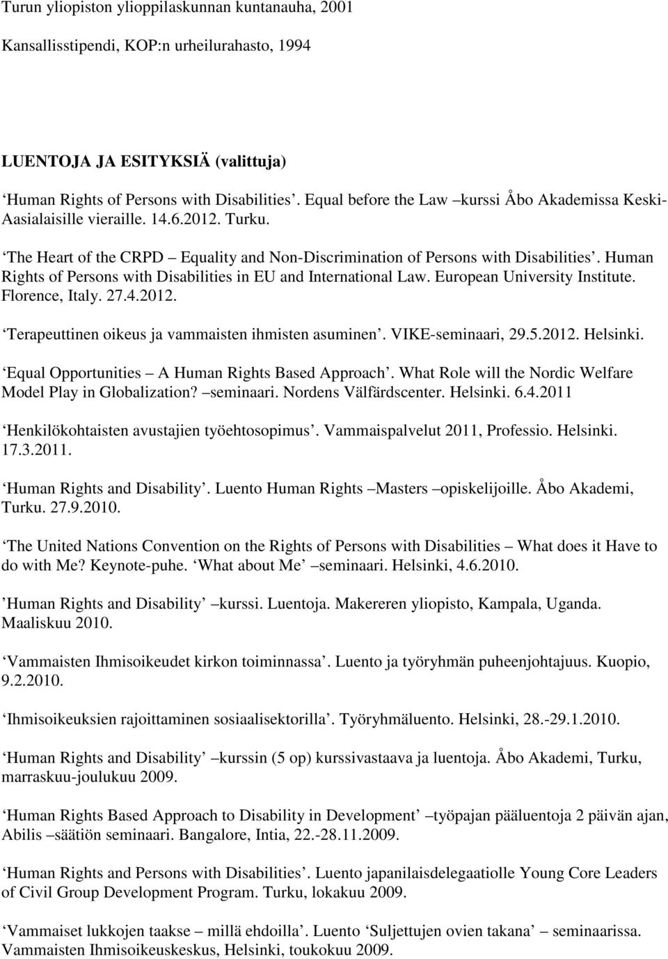 Human Rights of Persons with Disabilities in EU and International Law. European University Institute. Florence, Italy. 27.4.2012. Terapeuttinen oikeus ja vammaisten ihmisten asuminen.