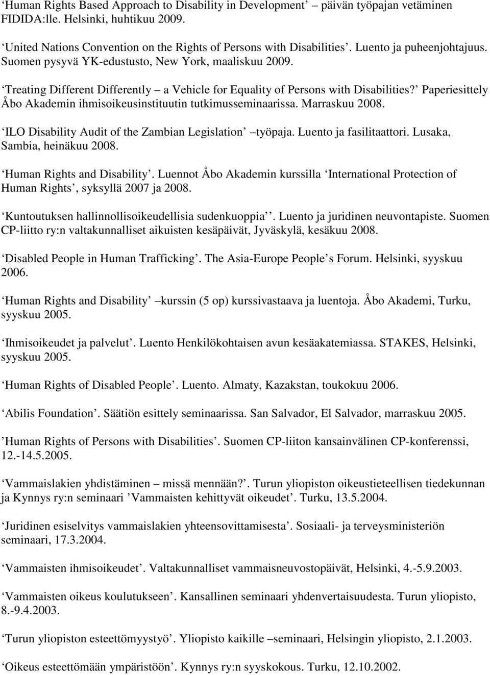 Paperiesittely Åbo Akademin ihmisoikeusinstituutin tutkimusseminaarissa. Marraskuu 2008. ILO Disability Audit of the Zambian Legislation työpaja. Luento ja fasilitaattori.
