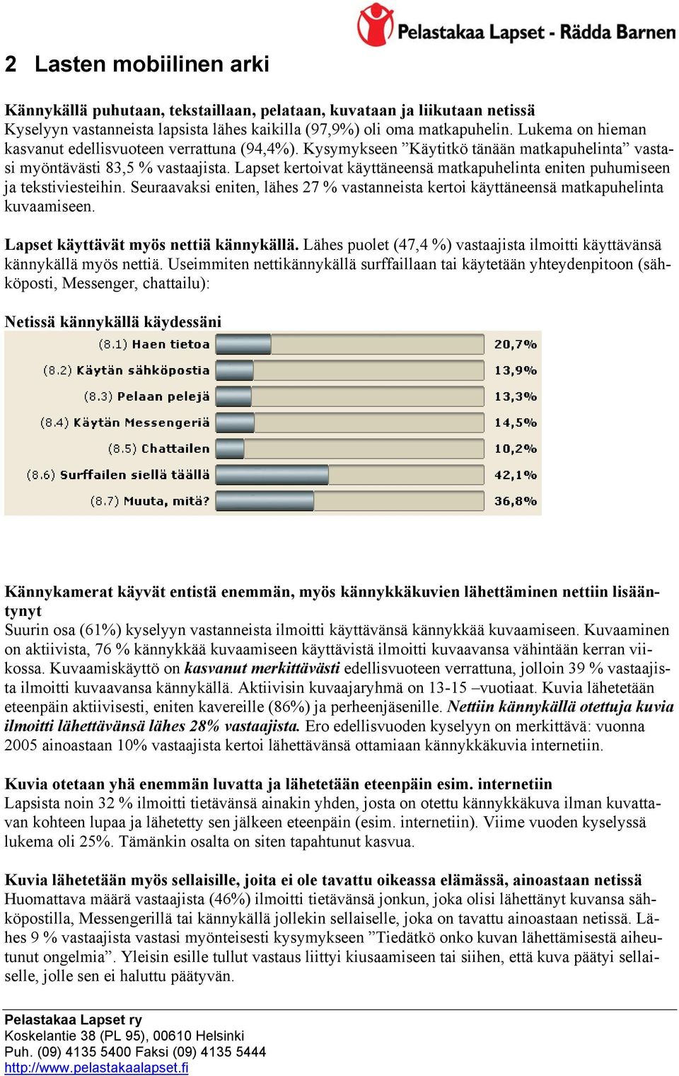 Lapset kertoivat käyttäneensä matkapuhelinta eniten puhumiseen ja tekstiviesteihin. Seuraavaksi eniten, lähes 27 % vastanneista kertoi käyttäneensä matkapuhelinta kuvaamiseen.