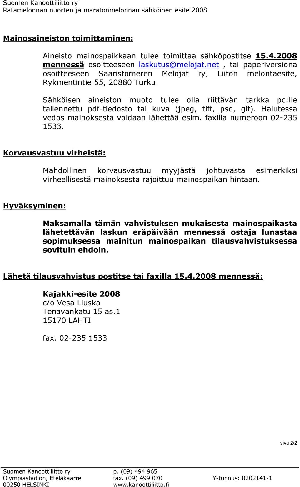 Sähköisen aineiston muoto tulee olla riittävän tarkka pc:lle tallennettu pdf-tiedosto tai kuva (jpeg, tiff, psd, gif). Halutessa vedos mainoksesta voidaan lähettää esim. faxilla numeroon 02-235 1533.