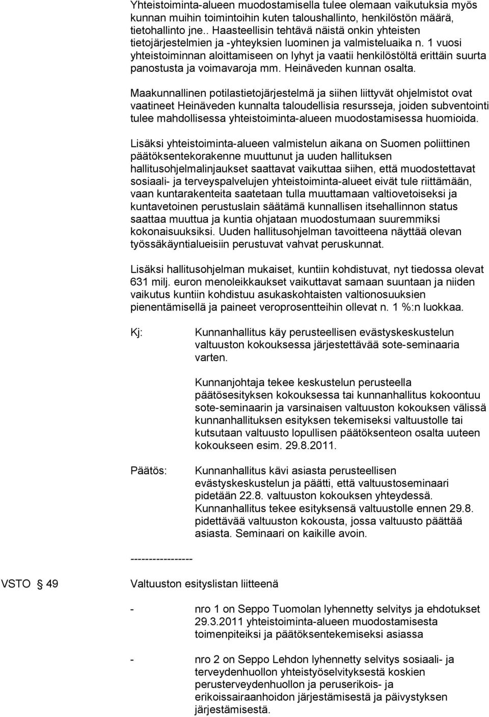 1 vuosi yhteistoiminnan aloittamiseen on lyhyt ja vaatii henkilöstöltä erittäin suurta panostusta ja voimavaroja mm. Heinäveden kunnan osalta.