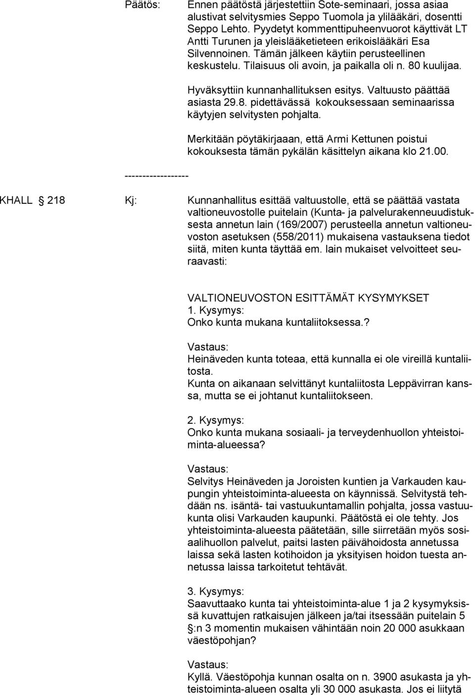 80 kuulijaa. ------------------ Hyväksyttiin kunnanhallituksen esitys. Valtuusto päättää asiasta 29.8. pidettävässä kokouksessaan seminaarissa käytyjen selvitysten pohjalta.
