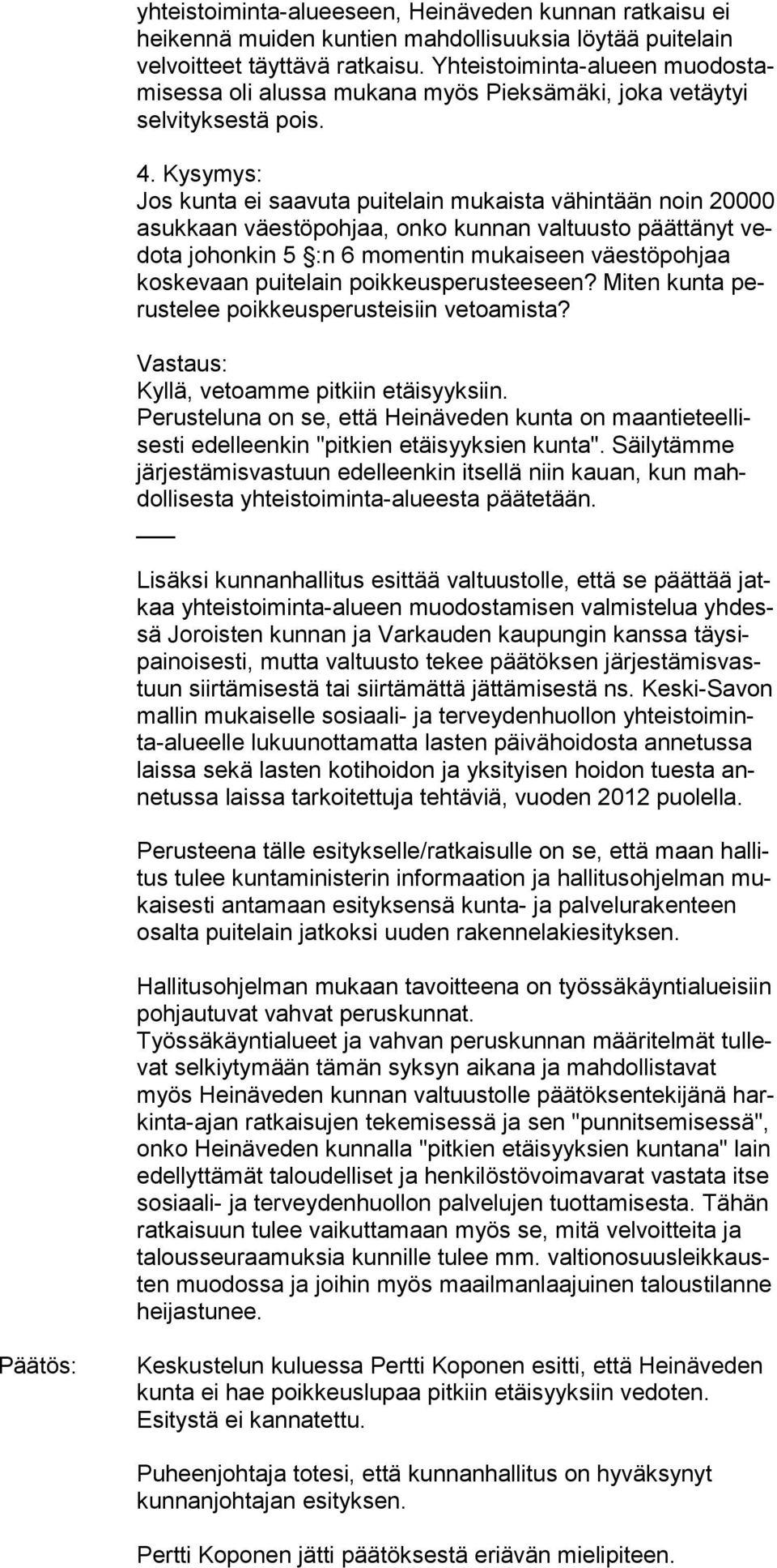 Kysymys: Jos kunta ei saavuta puitelain mukaista vähintään noin 20000 asukkaan väestöpohjaa, onko kunnan valtuusto päättänyt vedota jo honkin 5 :n 6 momentin mukaiseen väestöpohjaa koske vaan