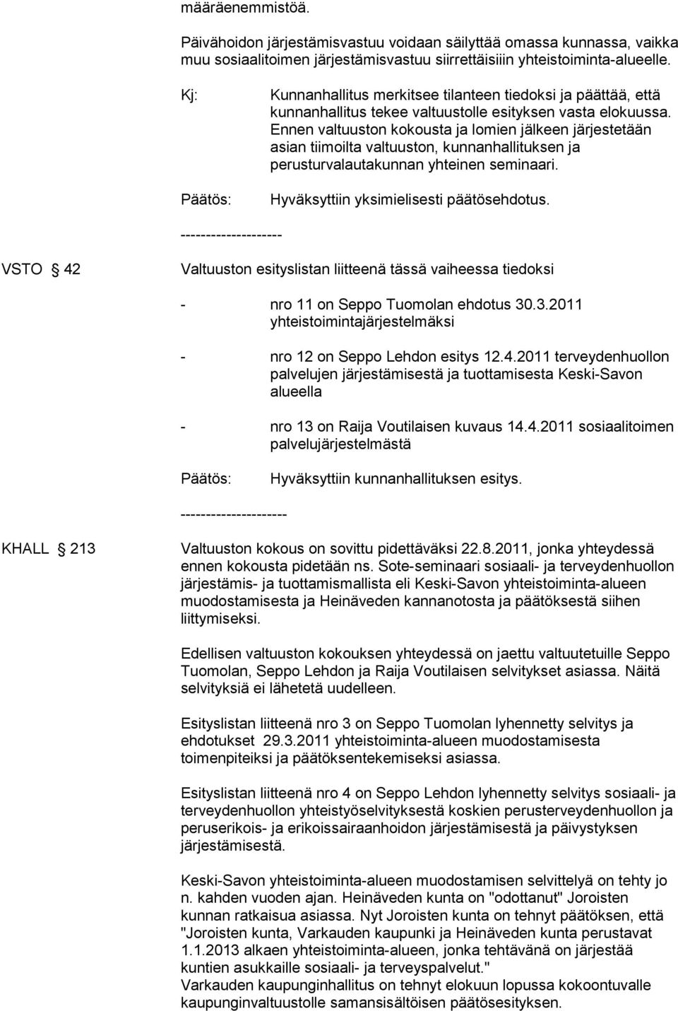 Ennen valtuuston kokousta ja lomien jälkeen järjestetään asian tiimoilta valtuuston, kunnanhallituksen ja perusturvalautakunnan yhteinen seminaari. Hyväksyttiin yksimielisesti päätösehdotus.