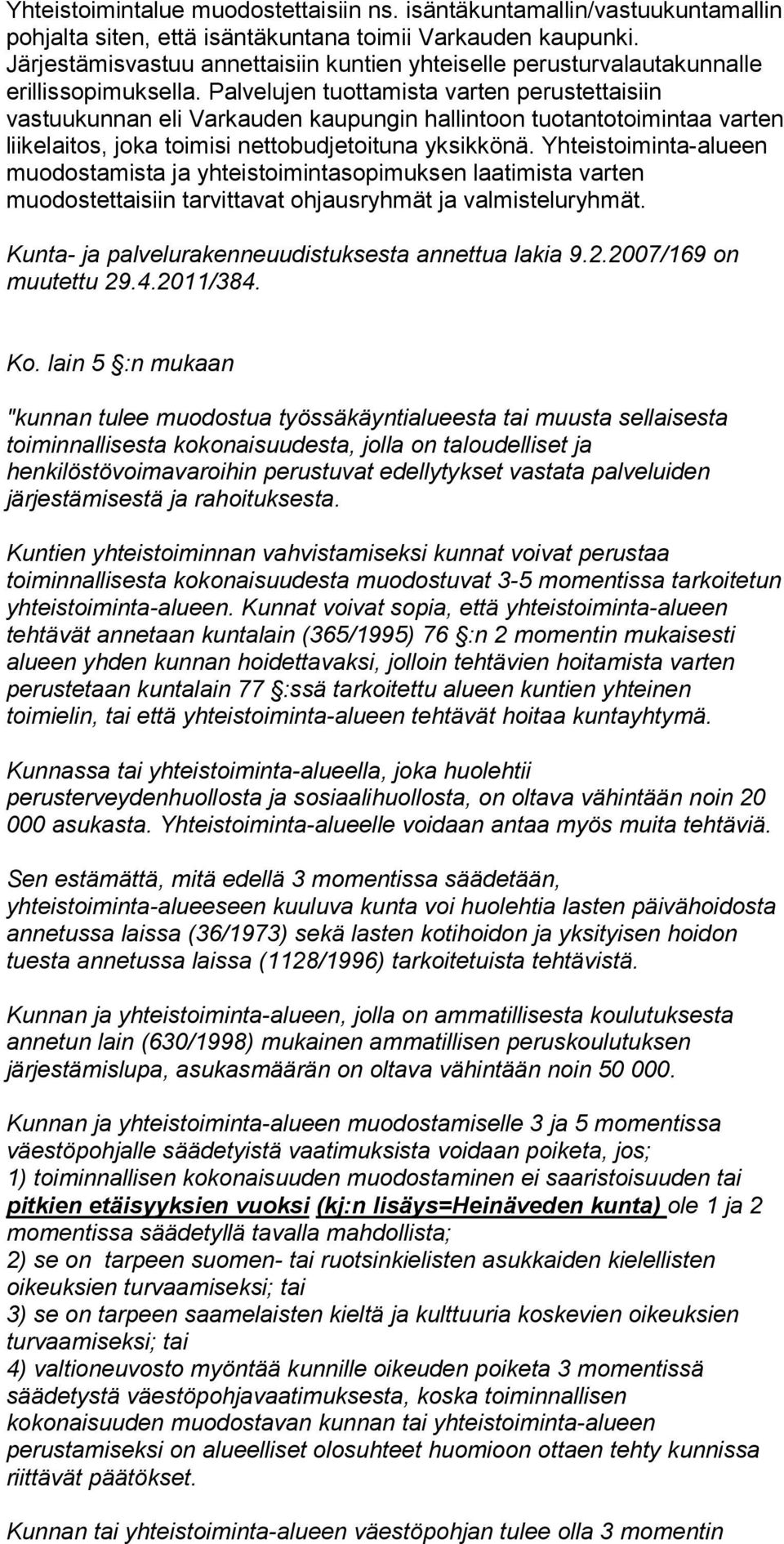 Palvelujen tuottamista varten perustettaisiin vastuukunnan eli Varkauden kaupungin hallintoon tuotantotoimintaa varten liikelaitos, joka toimisi nettobudjetoituna yksikkönä.