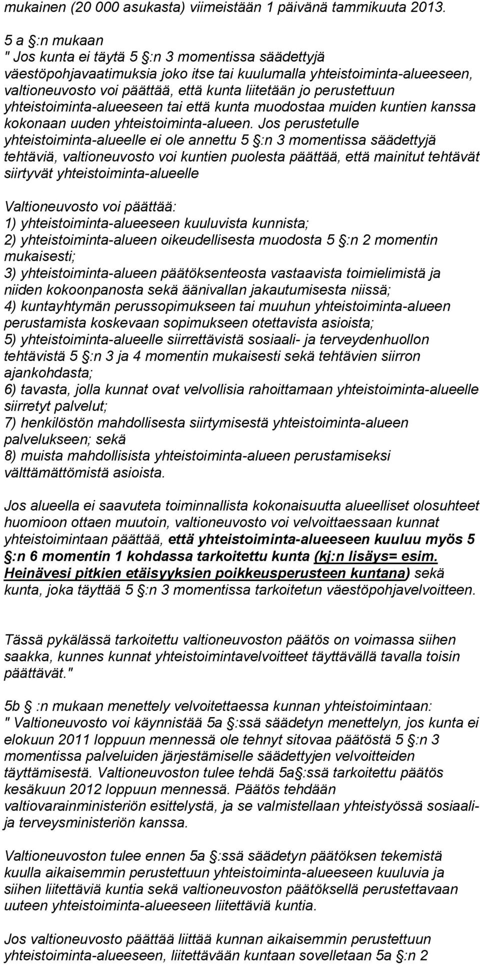 perustettuun yhteistoiminta-alueeseen tai että kunta muodostaa muiden kuntien kanssa kokonaan uuden yhteistoiminta-alueen.