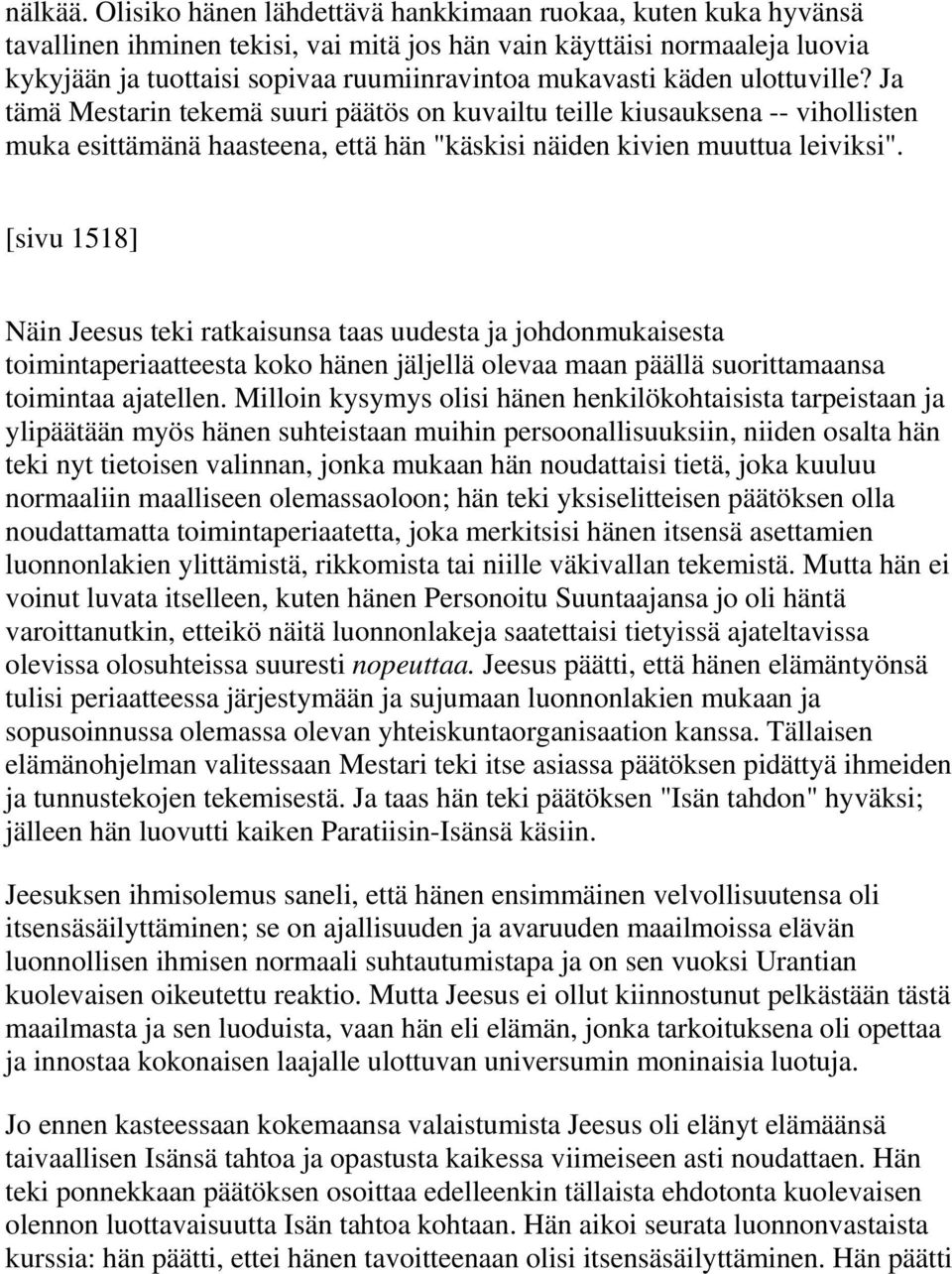 käden ulottuville? Ja tämä Mestarin tekemä suuri päätös on kuvailtu teille kiusauksena -- vihollisten muka esittämänä haasteena, että hän "käskisi näiden kivien muuttua leiviksi".