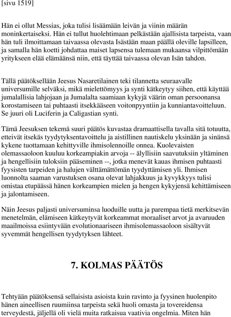 tulemaan mukaansa vilpittömään yritykseen elää elämäänsä niin, että täyttää taivaassa olevan Isän tahdon.