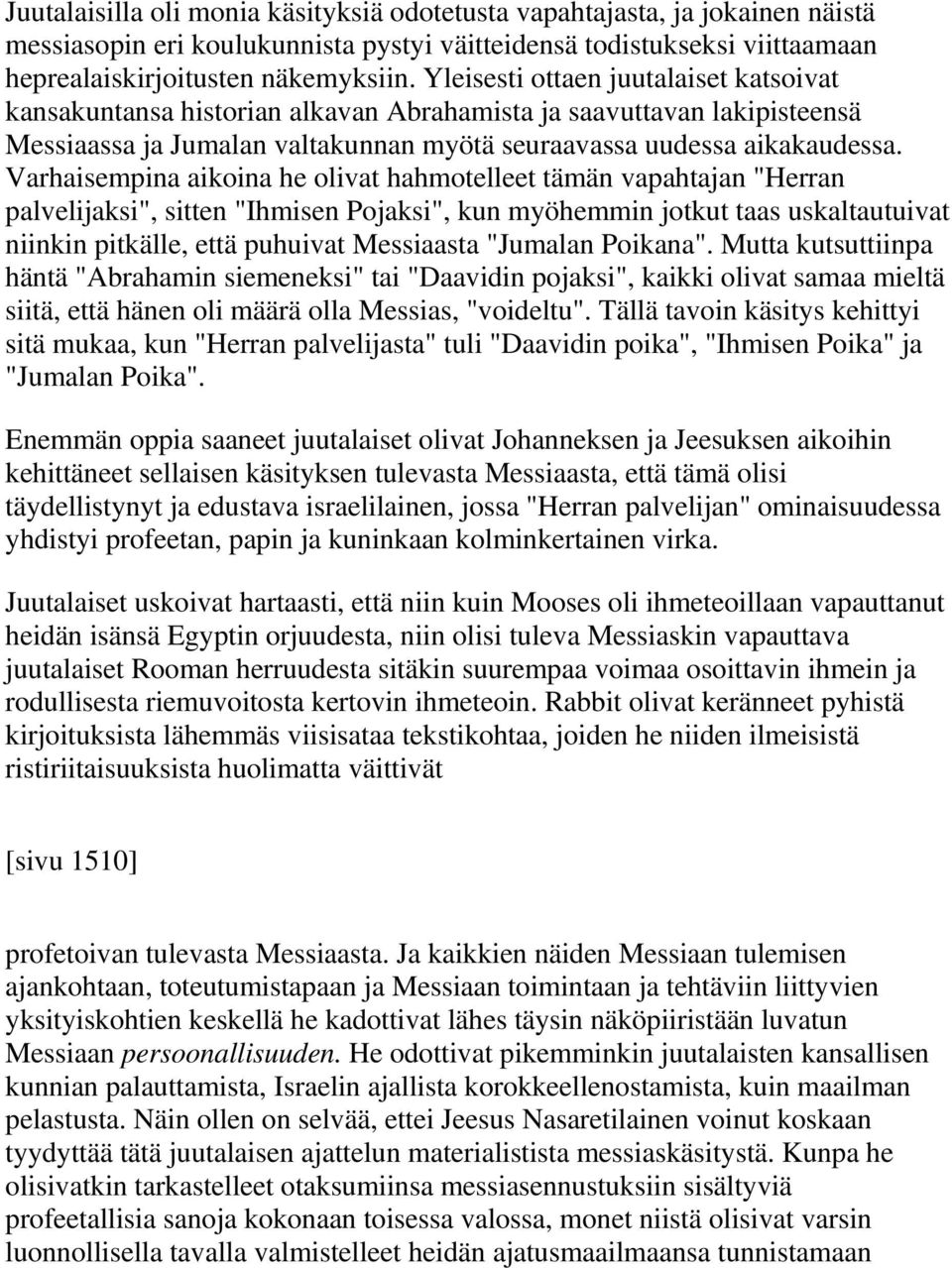 Varhaisempina aikoina he olivat hahmotelleet tämän vapahtajan "Herran palvelijaksi", sitten "Ihmisen Pojaksi", kun myöhemmin jotkut taas uskaltautuivat niinkin pitkälle, että puhuivat Messiaasta
