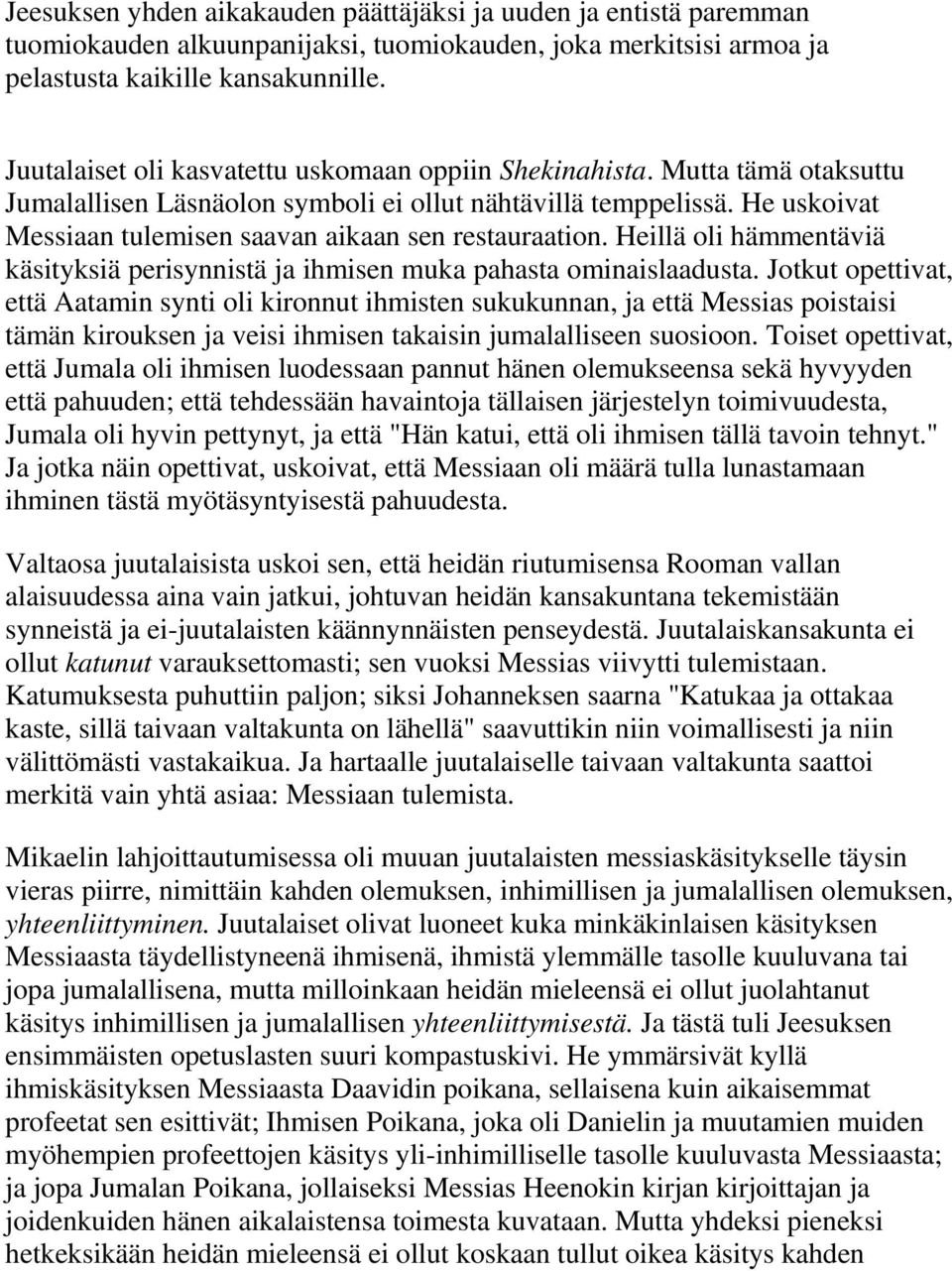 He uskoivat Messiaan tulemisen saavan aikaan sen restauraation. Heillä oli hämmentäviä käsityksiä perisynnistä ja ihmisen muka pahasta ominaislaadusta.