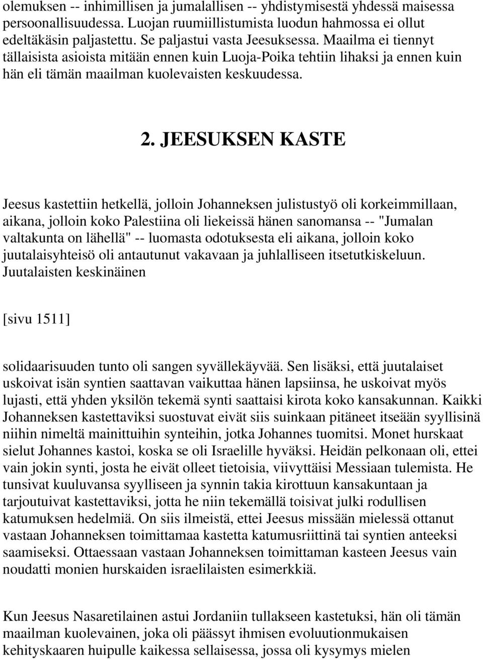 JEESUKSEN KASTE Jeesus kastettiin hetkellä, jolloin Johanneksen julistustyö oli korkeimmillaan, aikana, jolloin koko Palestiina oli liekeissä hänen sanomansa -- "Jumalan valtakunta on lähellä" --
