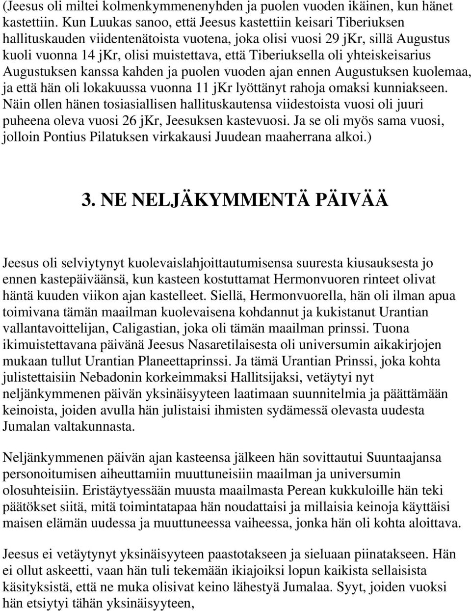 Tiberiuksella oli yhteiskeisarius Augustuksen kanssa kahden ja puolen vuoden ajan ennen Augustuksen kuolemaa, ja että hän oli lokakuussa vuonna 11 jkr lyöttänyt rahoja omaksi kunniakseen.