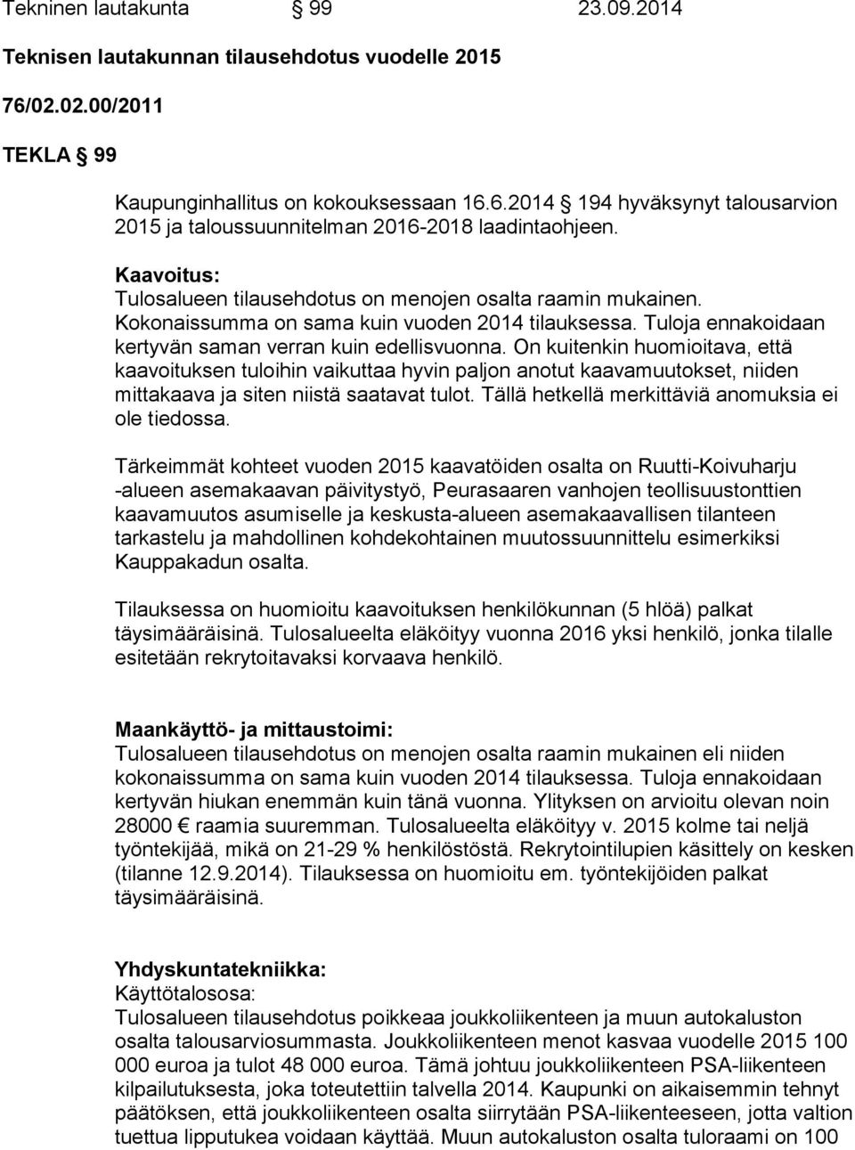 On kuitenkin huomioitava, että kaavoituksen tuloihin vaikuttaa hyvin paljon anotut kaavamuutokset, niiden mittakaava ja siten niistä saatavat tulot.