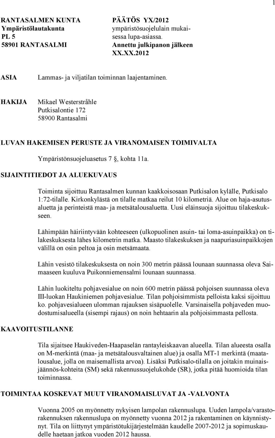 HAKIJA Mikael Westerstråhle Putkisalontie 172 58900 Rantasalmi LUVAN HAKEMISEN PERUSTE JA VIRANOMAISEN TOIMIVALTA Ympäristönsuojeluasetus 7, kohta 11a.