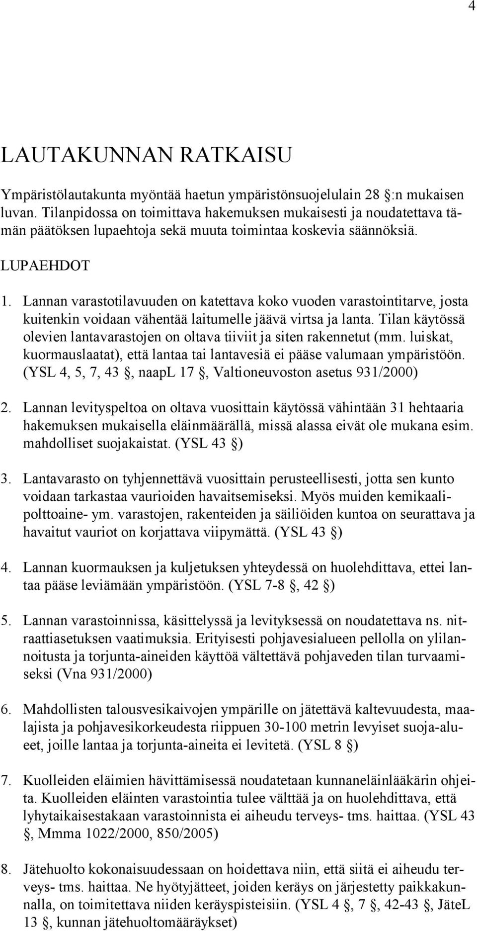 Lannan varastotilavuuden on katettava koko vuoden varastointitarve, josta kuitenkin voidaan vähentää laitumelle jäävä virtsa ja lanta.