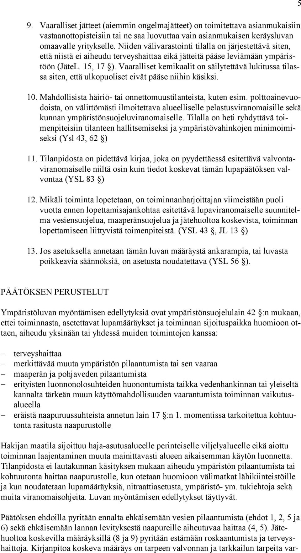 Vaaralliset kemikaalit on säilytettävä lukitussa tilassa siten, että ulkopuoliset eivät pääse niihin käsiksi. 10. Mahdollisista häiriö- tai onnettomuustilanteista, kuten esim.