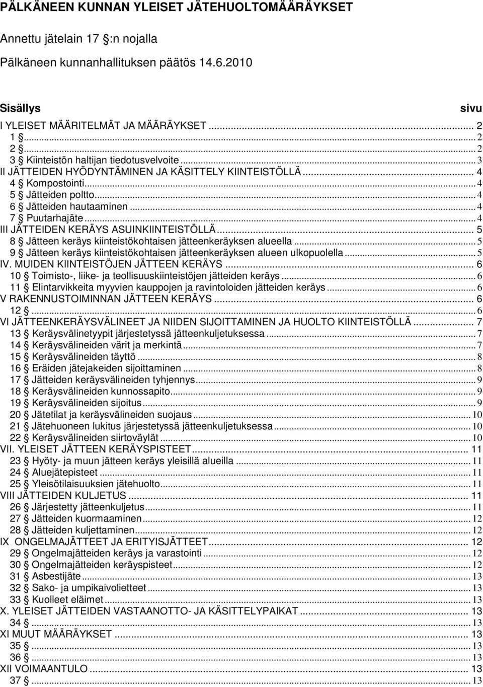 .. 4 III JÄTTEIDEN KERÄYS ASUINKIINTEISTÖLLÄ... 5 8 Jätteen keräys kiinteistökohtaisen jätteenkeräyksen alueella... 5 9 Jätteen keräys kiinteistökohtaisen jätteenkeräyksen alueen ulkopuolella... 5 IV.