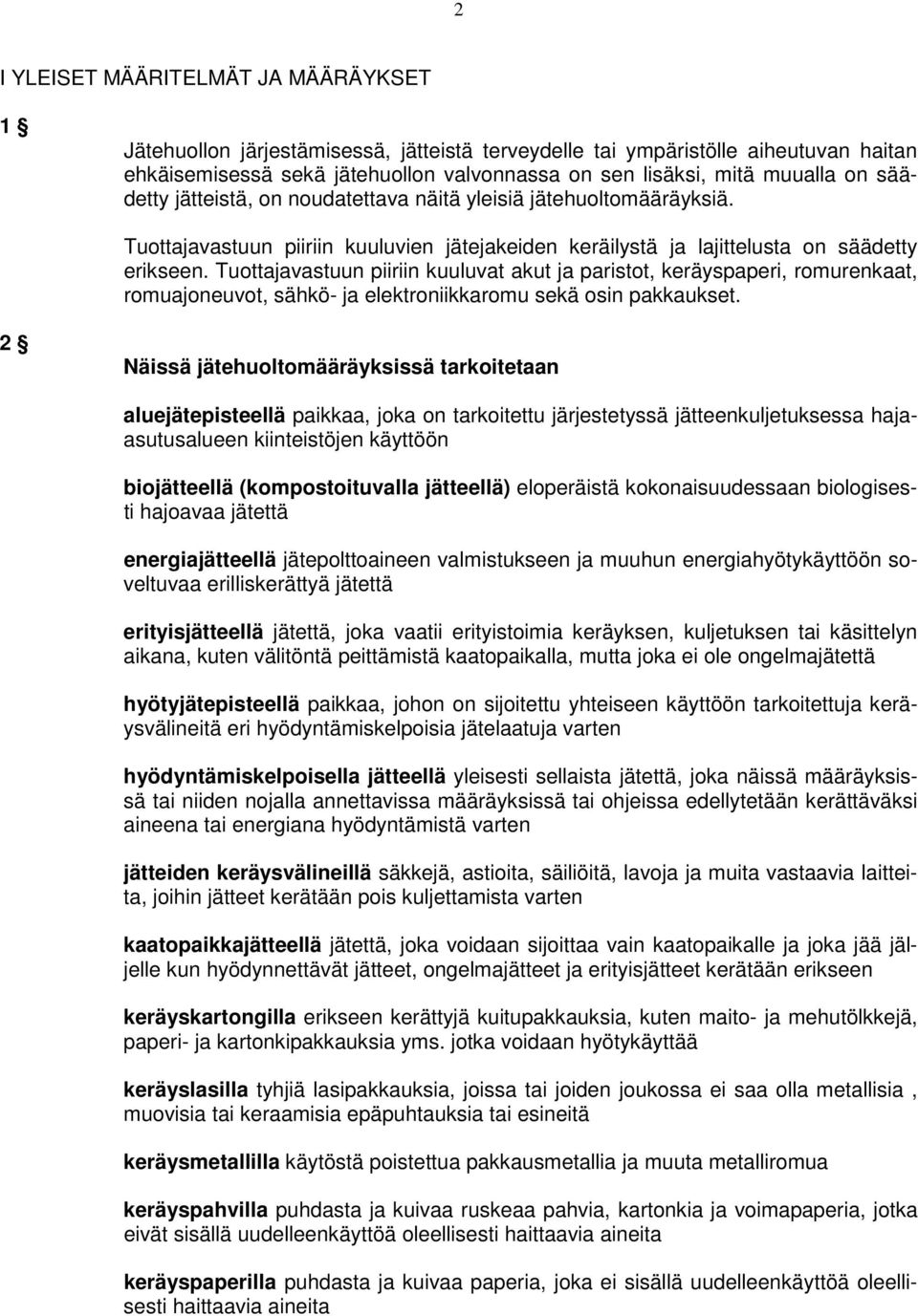 Tuottajavastuun piiriin kuuluvat akut ja paristot, keräyspaperi, romurenkaat, romuajoneuvot, sähkö- ja elektroniikkaromu sekä osin pakkaukset.