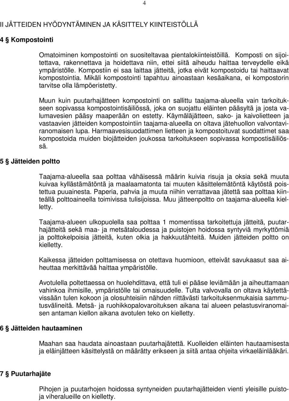 Kompostiin ei saa laittaa jätteitä, jotka eivät kompostoidu tai haittaavat kompostointia. Mikäli kompostointi tapahtuu ainoastaan kesäaikana, ei kompostorin tarvitse olla lämpöeristetty.