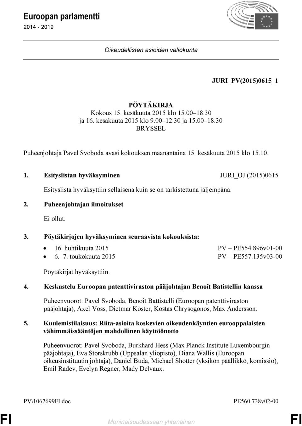 Pöytäkirjojen hyväksyminen seuraavista kokouksista: 16. huhtikuuta 215 PV PE554.896v1-6. 7. toukokuuta 215 PV PE557.135v3- Pöytäkirjat hyväksyttiin. 4.