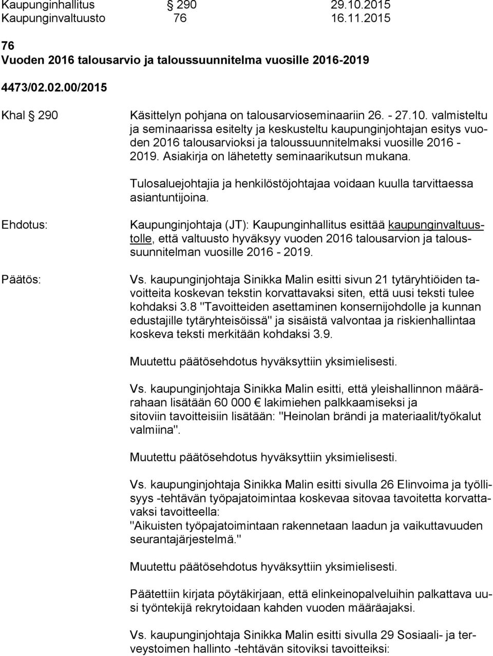 valmisteltu ja seminaarissa esitelty ja keskusteltu kaupunginjohtajan esitys vuoden 2016 talousarvioksi ja taloussuunnitelmaksi vuosille 2016-2019. Asiakirja on lähetetty seminaarikutsun mukana.