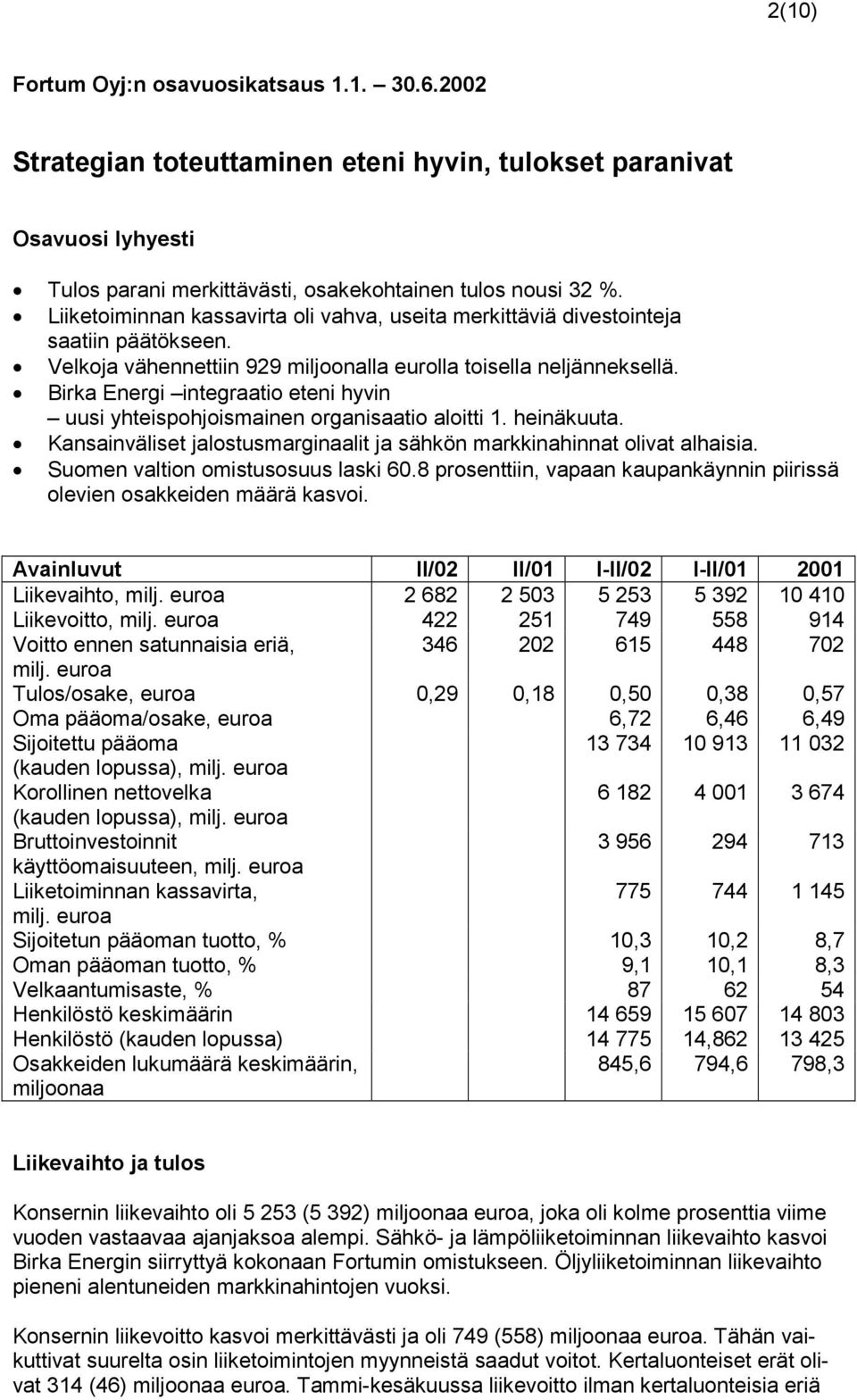 Birka Energi integraatio eteni hyvin uusi yhteispohjoismainen organisaatio aloitti 1. heinäkuuta. Kansainväliset jalostusmarginaalit ja sähkön markkinahinnat olivat alhaisia.