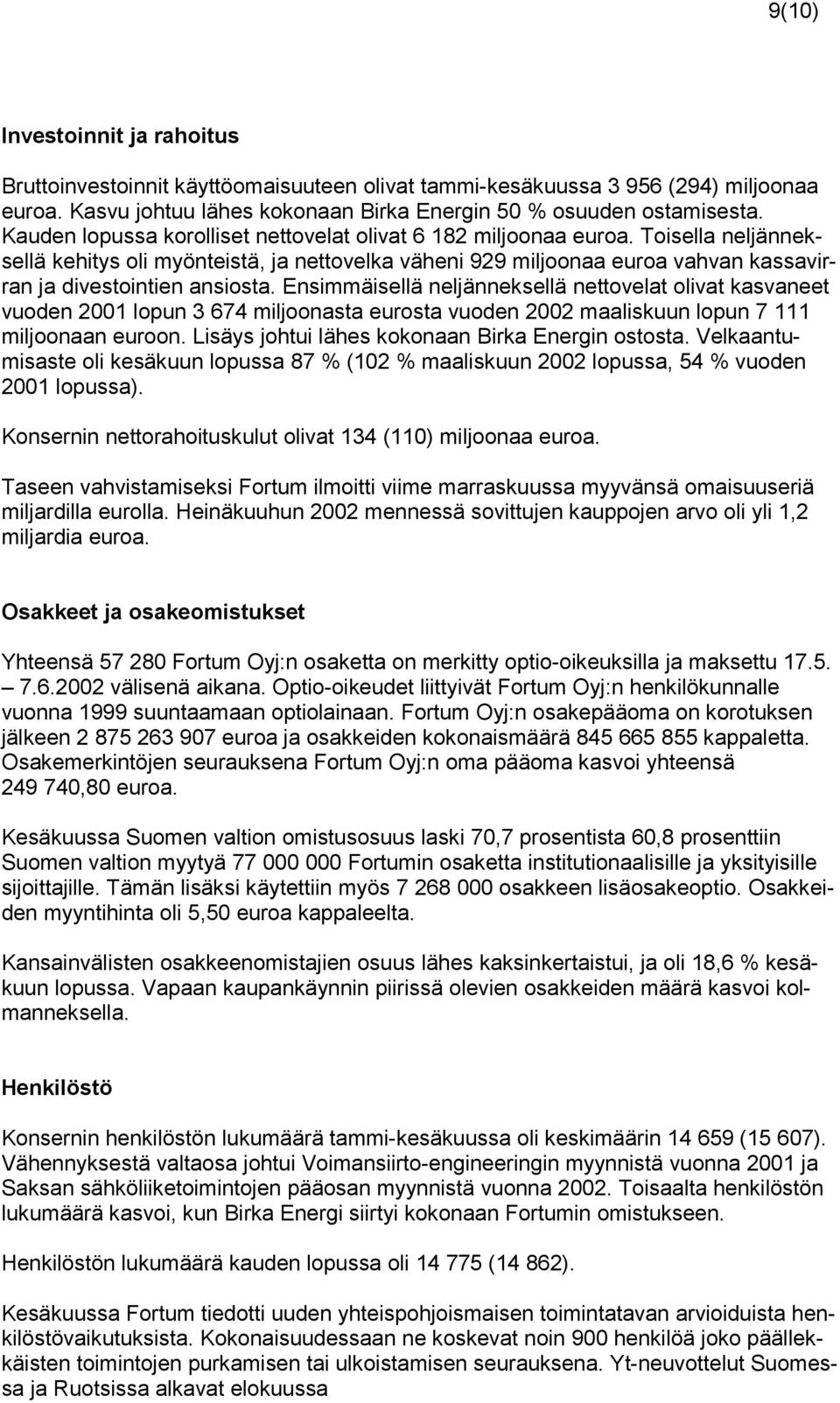 Toisella neljänneksellä kehitys oli myönteistä, ja nettovelka väheni 929 miljoonaa euroa vahvan kassavirran ja divestointien ansiosta.