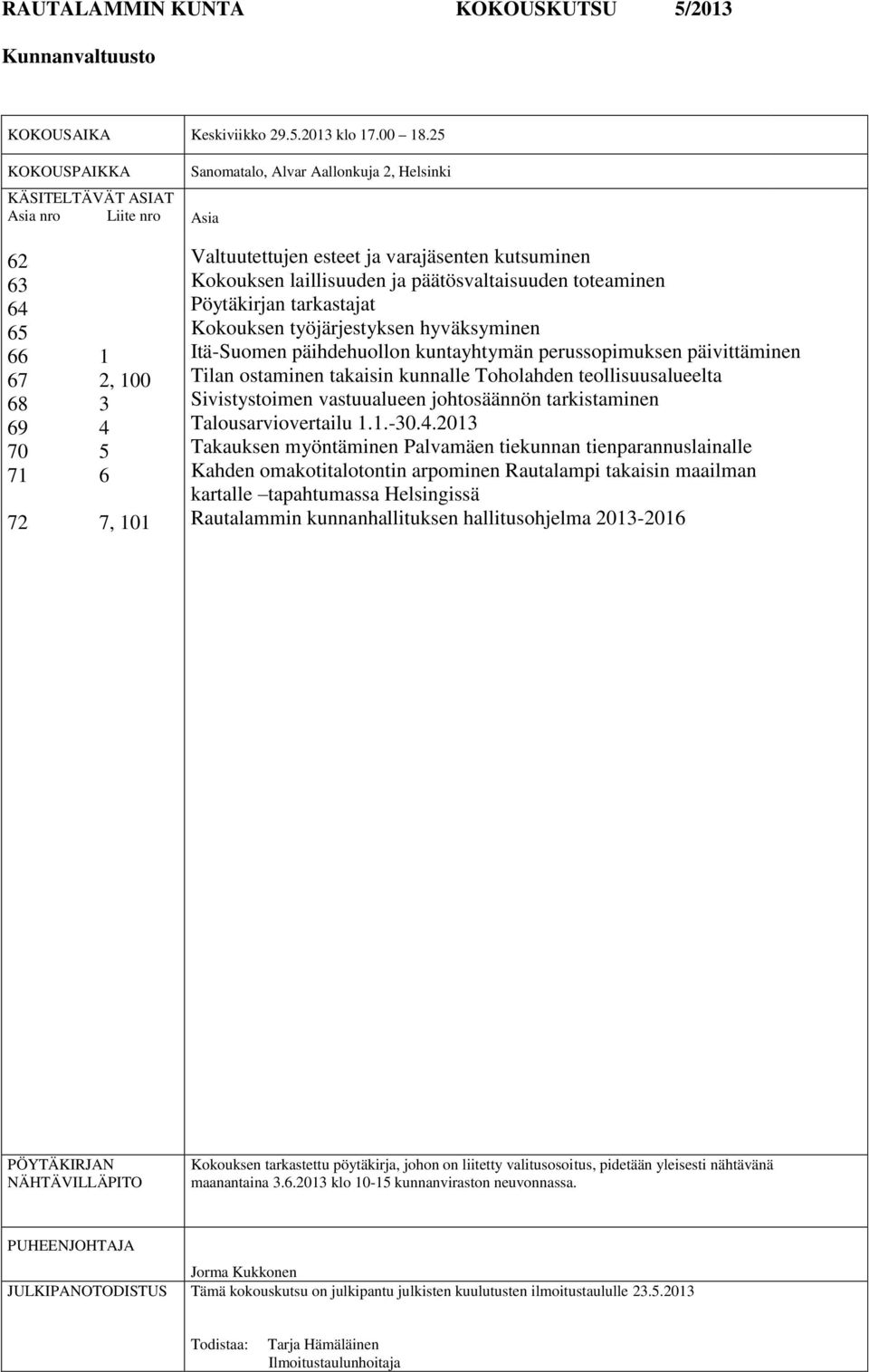 kutsuminen Kokouksen laillisuuden ja päätösvaltaisuuden toteaminen Pöytäkirjan tarkastajat Kokouksen työjärjestyksen hyväksyminen Itä-Suomen päihdehuollon kuntayhtymän perussopimuksen päivittäminen