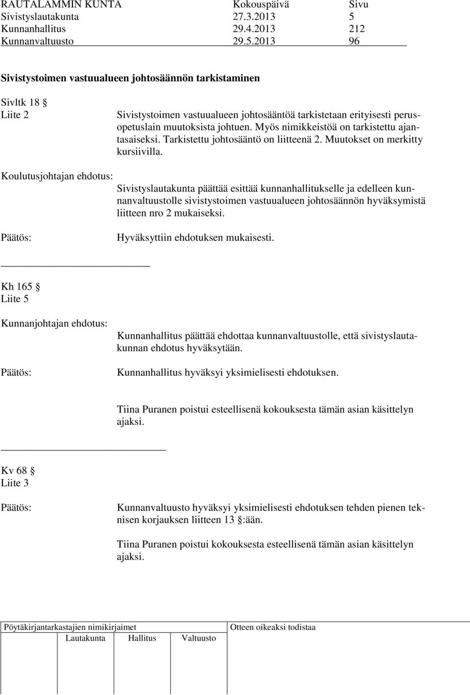 2013 96 Sivistystoimen vastuualueen johtosäännön tarkistaminen Sivltk 18 Liite 2 Sivistystoimen vastuualueen johtosääntöä tarkistetaan erityisesti perusopetuslain muutoksista johtuen.