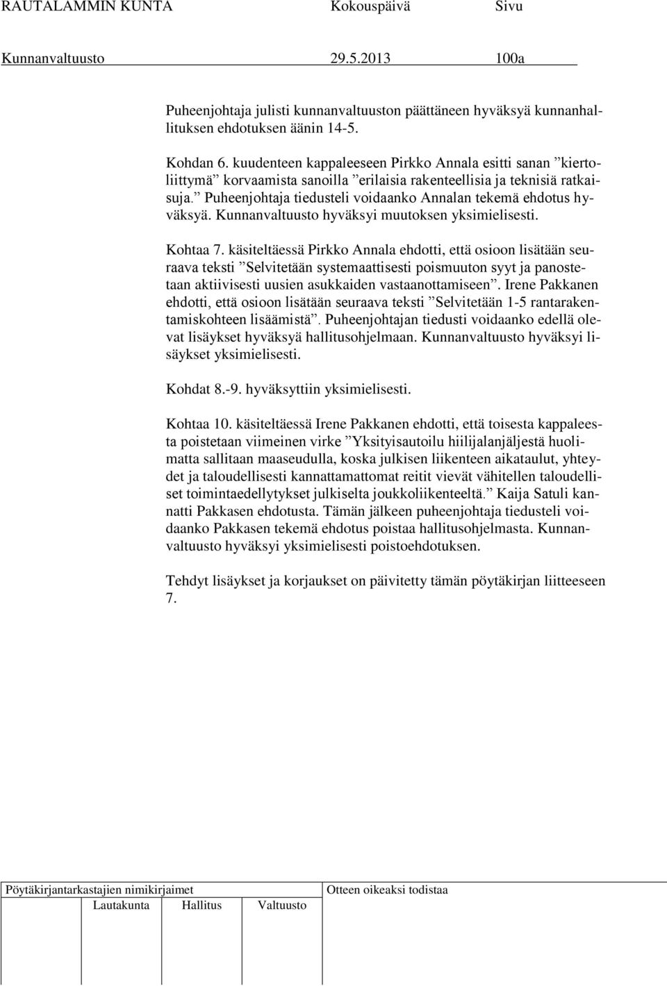 Puheenjohtaja tiedusteli voidaanko Annalan tekemä ehdotus hyväksyä. Kunnanvaltuusto hyväksyi muutoksen yksimielisesti. Kohtaa 7.