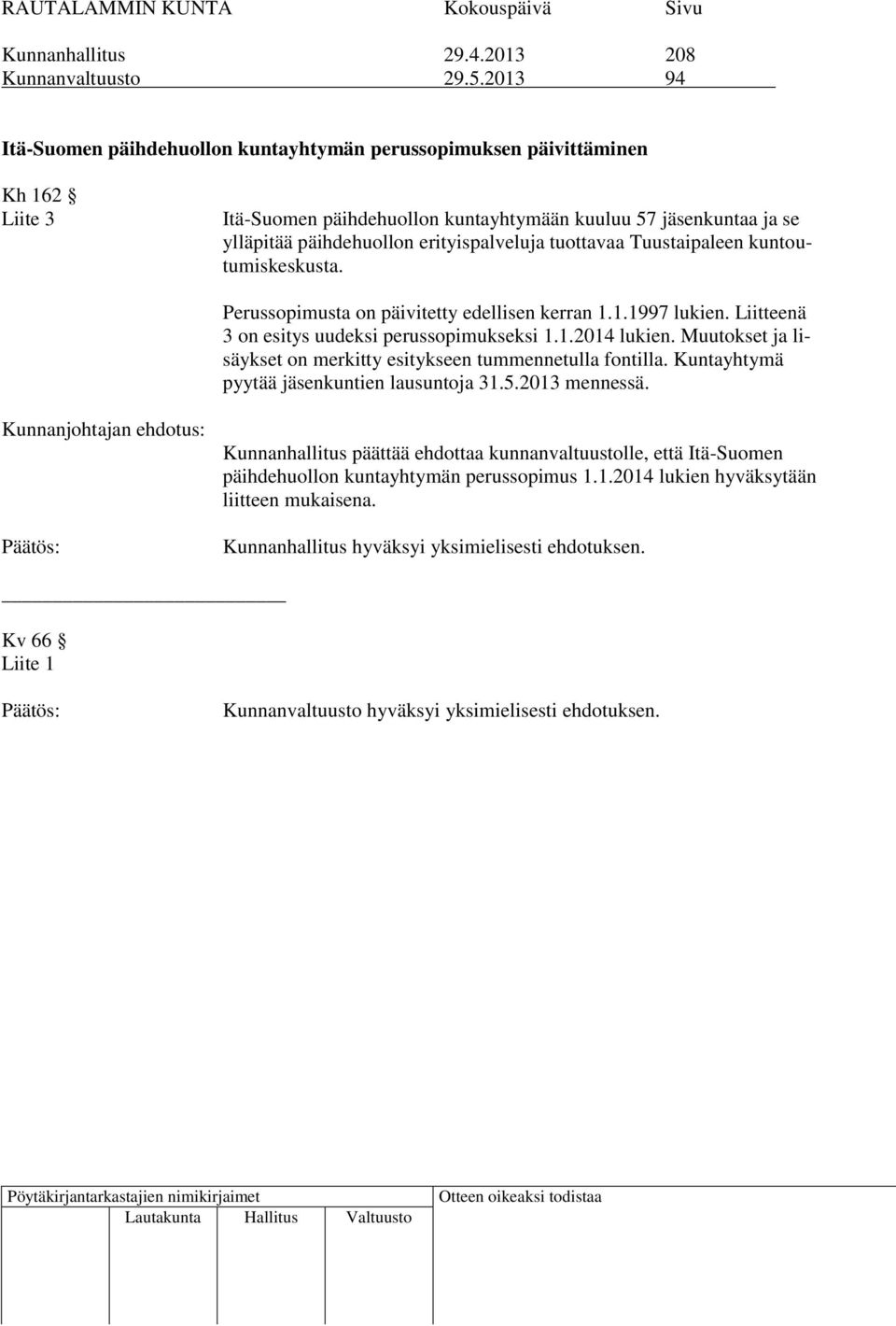 tuottavaa Tuustaipaleen kuntoutumiskeskusta. Perussopimusta on päivitetty edellisen kerran 1.1.1997 lukien. Liitteenä 3 on esitys uudeksi perussopimukseksi 1.1.2014 lukien.