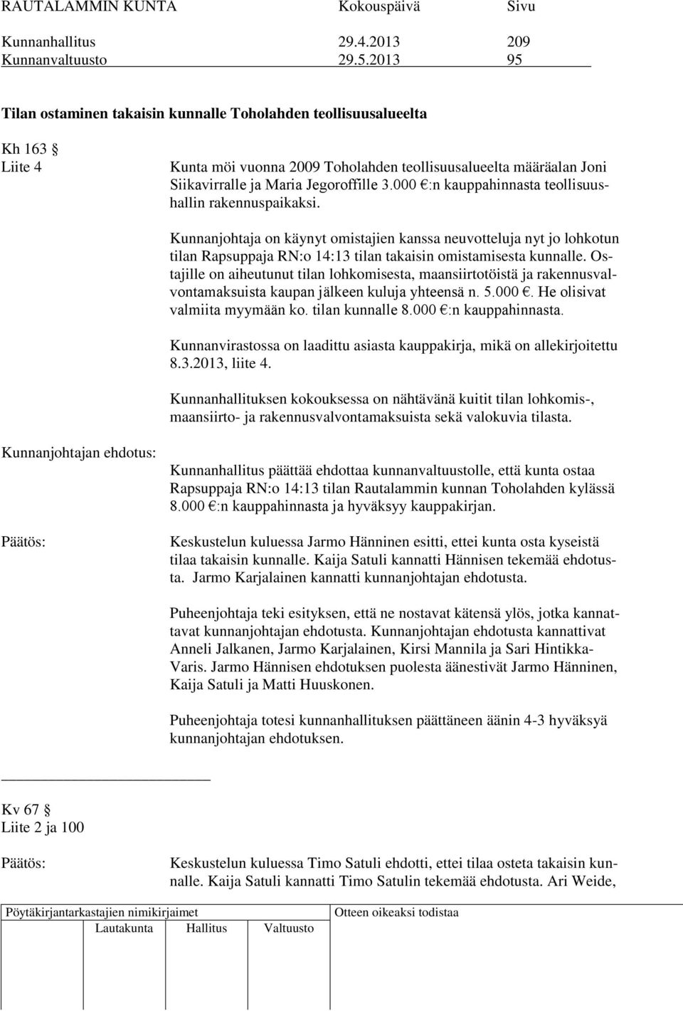 000 :n kauppahinnasta teollisuushallin rakennuspaikaksi. Kunnanjohtaja on käynyt omistajien kanssa neuvotteluja nyt jo lohkotun tilan Rapsuppaja RN:o 14:13 tilan takaisin omistamisesta kunnalle.