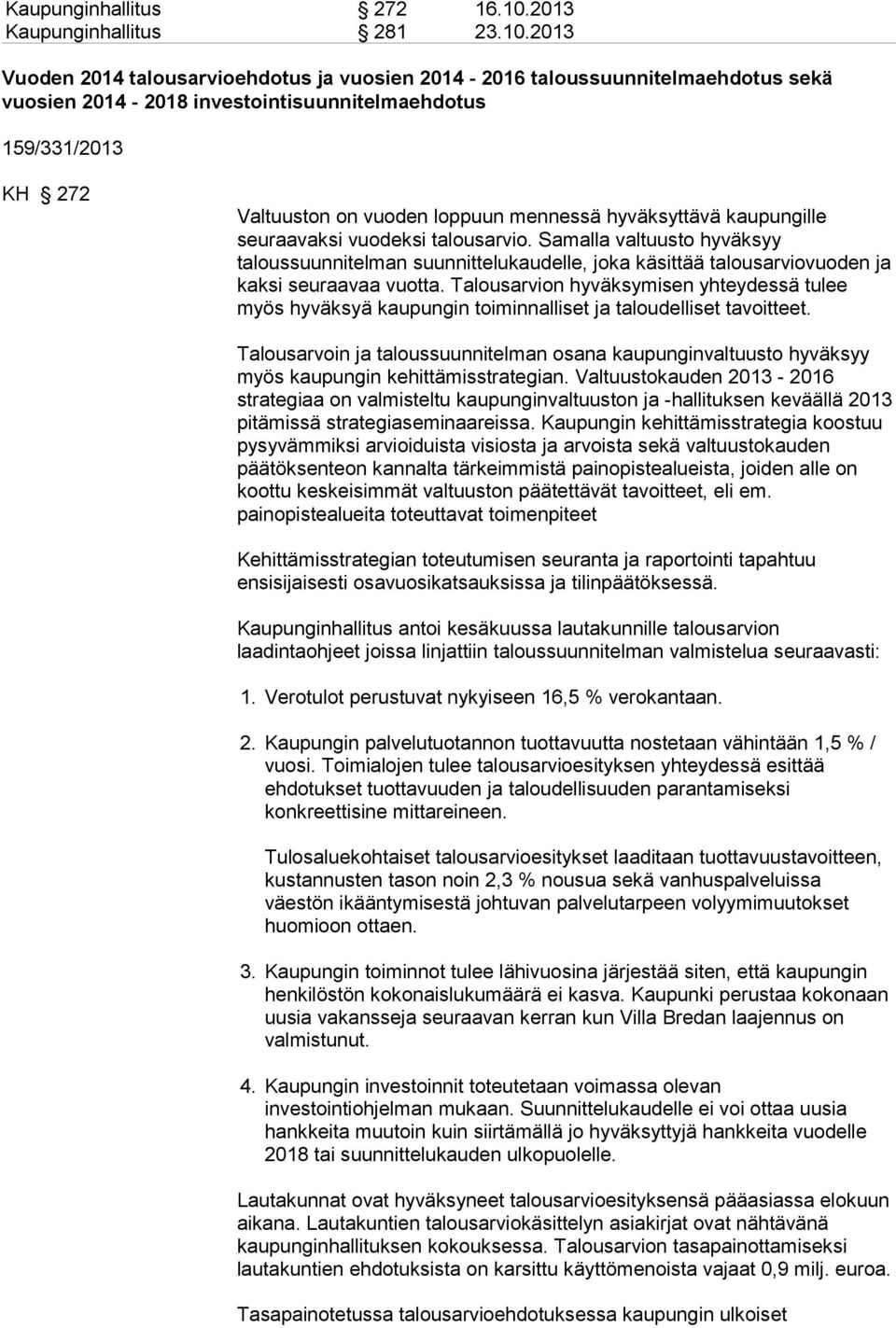 2013 Vuoden 2014 talousarvioehdotus ja vuosien 2014-2016 taloussuunnitelmaehdotus sekä vuosien 2014-2018 investointisuunnitelmaehdotus 159/331/2013 KH 272 Valtuuston on vuoden loppuun mennessä