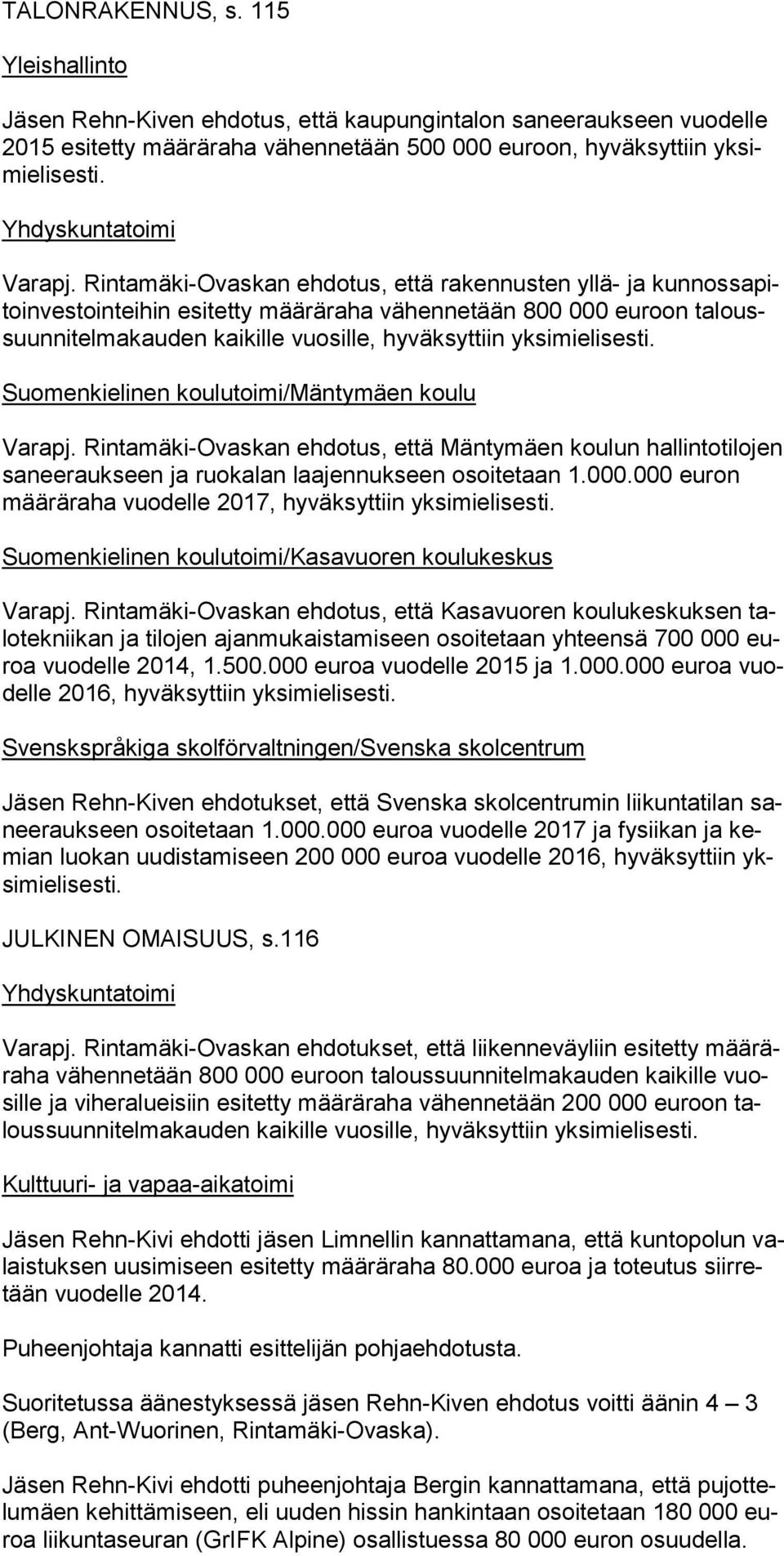 Rintamäki-Ovaskan ehdotus, että rakennusten yllä- ja kunnossapitoinvestointeihin esitetty määräraha vähennetään 800 000 euroon taloussuunnitelmakauden kaikille vuosille, hyväksyttiin yksimielisesti.