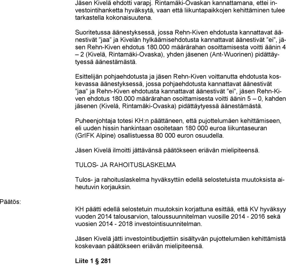 000 määrärahan osoittamisesta voitti äänin 4 2 (Kivelä, Rintamä ki-ovaska), yhden jäsenen (Ant-Wuorinen) pidättäytyessä äänestämästä.