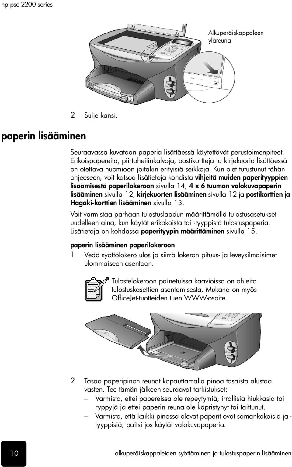 Kun olet tutustunut tähän ohjeeseen, voit katsoa lisätietoja kohdista vihjeitä muiden paperityyppien lisäämisestä paperilokeroon sivulla 14, 4 x 6 tuuman valokuvapaperin lisääminen sivulla 12,