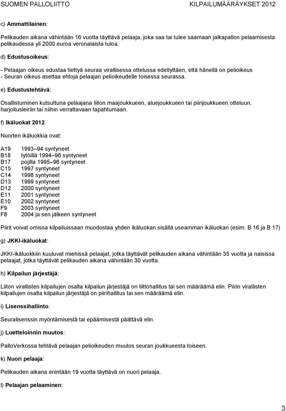 e) Edustustehtävä: Osallistuminen kutsuttuna pelaajana liiton maajoukkueen, aluejoukkueen tai piirijoukkueen otteluun, harjoitusleiriin tai niihin verrattavaan tapahtumaan.