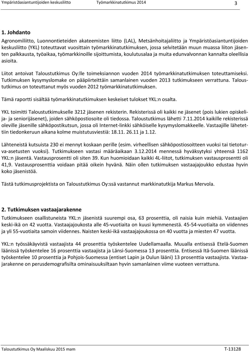 Liitot antoivat Taloustutkimus Oy:lle toimeksiannon vuoden 2014 työmarkkinatutkimuksen toteuttamiseksi. Tutkimuksen kysymyslomake on pääpiirteittäin samanlainen vuoden 2013 tutkimukseen verrattuna.