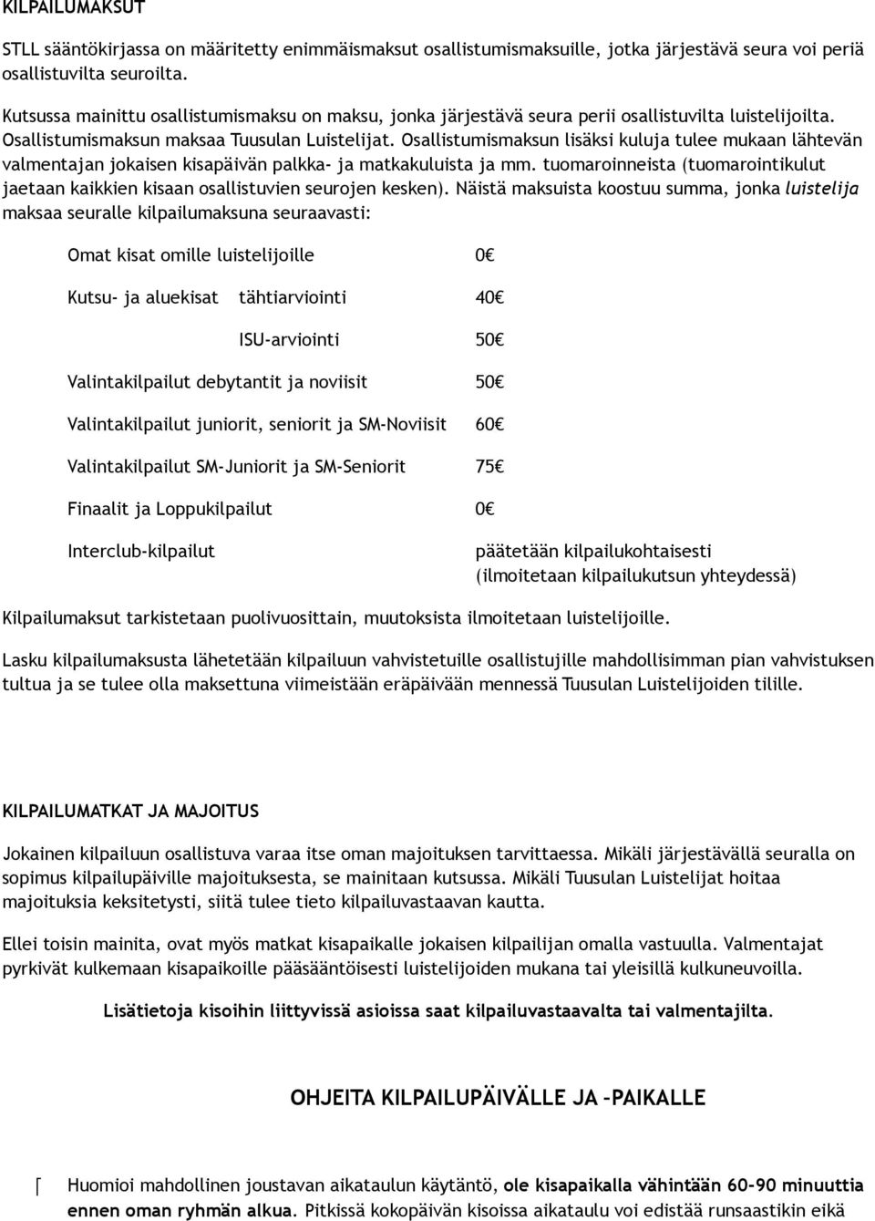 Osallistumismaksun lisäksi kuluja tulee mukaan lähtevän valmentajan jokaisen kisapäivän palkka- ja matkakuluista ja mm.