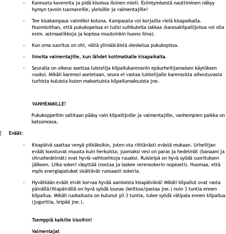 - Kun oma suoritus on ohi, vältä ylimääräistä oleskelua pukukopissa. - Ilmoita valmentajille, kun lähdet kotimatkalle kisapaikalta.