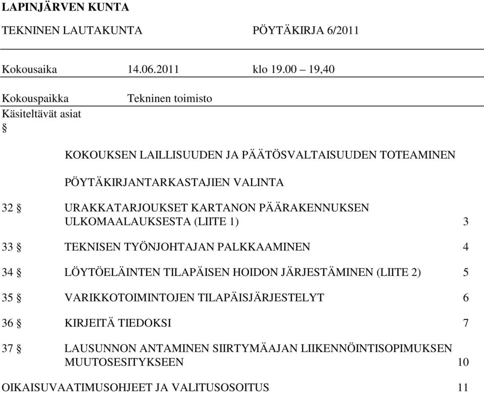VALINTA 32 URAKKATARJOUKSET KARTANON PÄÄRAKENNUKSEN ULKOMAALAUKSESTA (LIITE 1) 3 33 TEKNISEN TYÖNJOHTAJAN PALKKAAMINEN 4 34 LÖYTÖELÄINTEN
