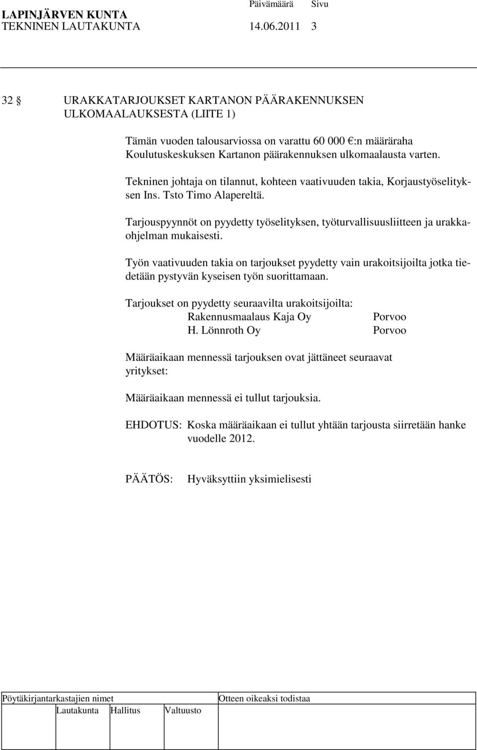 Tekninen johtaja on tilannut, kohteen vaativuuden takia, Korjaustyöselityksen Ins. Tsto Timo Alapereltä. Tarjouspyynnöt on pyydetty työselityksen, työturvallisuusliitteen ja urakkaohjelman mukaisesti.