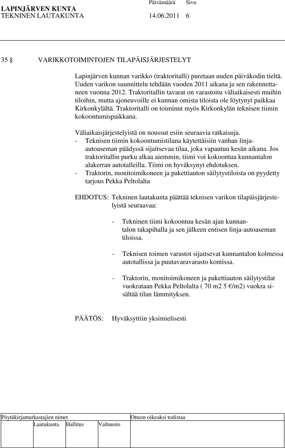 Traktoritallin tavarat on varastoitu väliaikaisesti muihin tiloihin, mutta ajoneuvoille ei kunnan omista tiloista ole löytynyt paikkaa Kirkonkylältä.