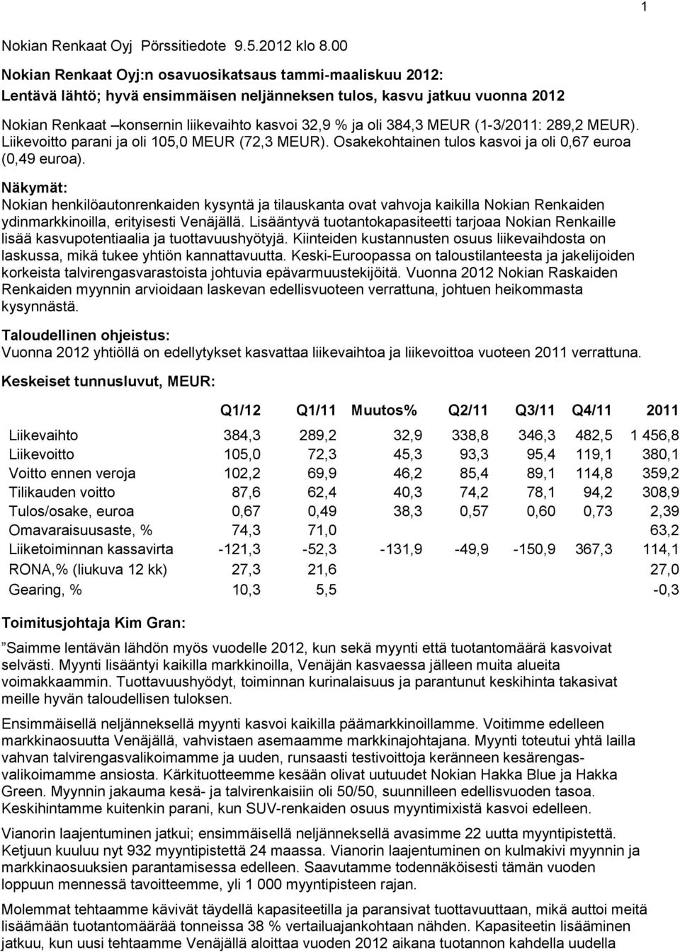 384,3 MEUR (1-3/2011: 289,2 MEUR). Liikevoitto parani ja oli 105,0 MEUR (72,3 MEUR). Osakekohtainen tulos kasvoi ja oli 0,67 euroa (0,49 euroa).