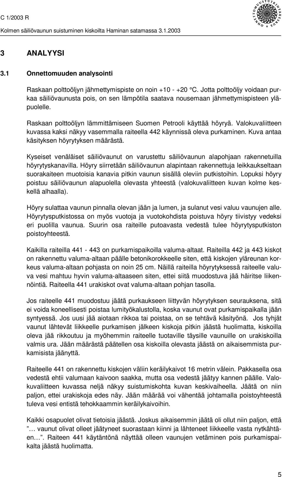 Valokuvaliitteen kuvassa kaksi näkyy vasemmalla raiteella 442 käynnissä oleva purkaminen. Kuva antaa käsityksen höyrytyksen määrästä.