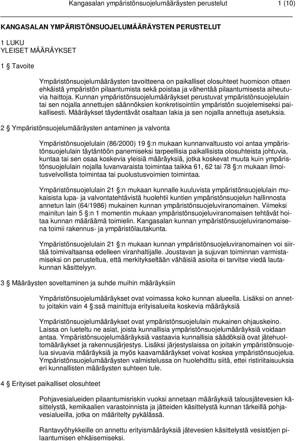 Kunnan ympäristönsuojelumääräykset perustuvat ympäristönsuojelulain tai sen nojalla annettujen säännöksien konkretisointiin ympäristön suojelemiseksi paikallisesti.