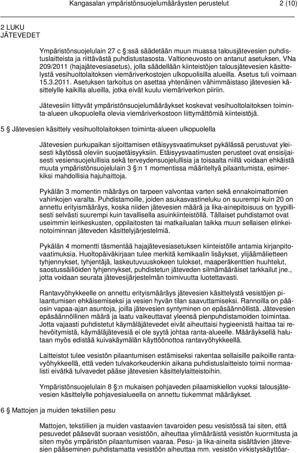 Asetus tuli voimaan 15.3.2011. Asetuksen tarkoitus on asettaa yhtenäinen vähimmäistaso jätevesien käsittelylle kaikilla alueilla, jotka eivät kuulu viemäriverkon piiriin.