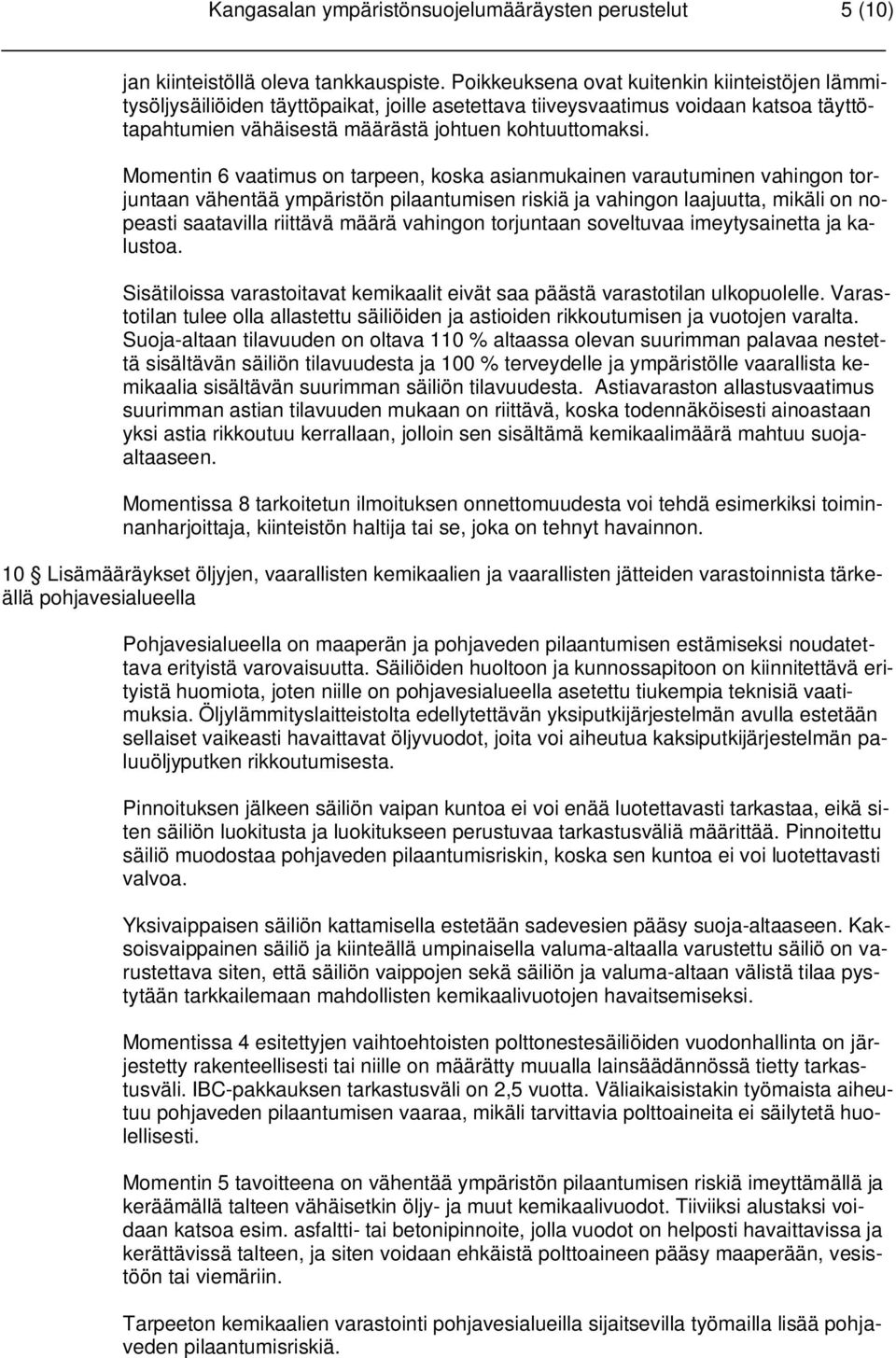 Momentin 6 vaatimus on tarpeen, koska asianmukainen varautuminen vahingon torjuntaan vähentää ympäristön pilaantumisen riskiä ja vahingon laajuutta, mikäli on nopeasti saatavilla riittävä määrä