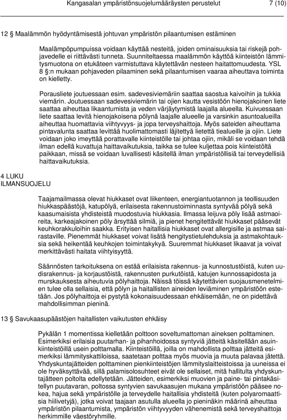 YSL 8 :n mukaan pohjaveden pilaaminen sekä pilaantumisen vaaraa aiheuttava toiminta on kielletty. Porausliete joutuessaan esim. sadevesiviemäriin saattaa saostua kaivoihin ja tukkia viemärin.